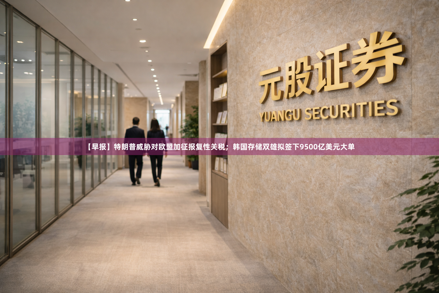 【早报】特朗普威胁对欧盟加征报复性关税；韩国存储双雄拟签下9500亿美元大单