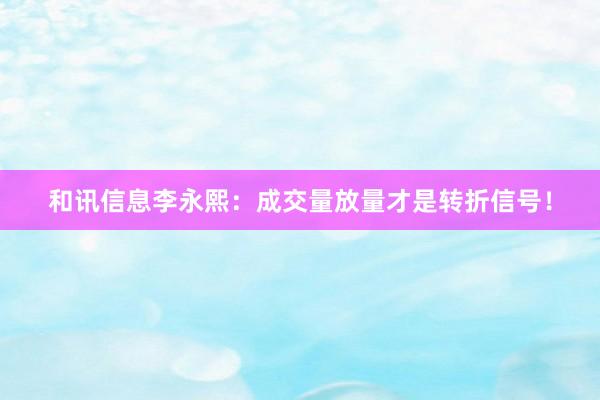和讯信息李永熙：成交量放量才是转折信号！