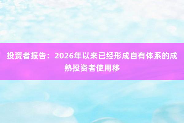 投资者报告：2026年以来已经形成自有体系的成熟投资者使用移