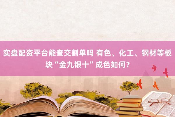 实盘配资平台能查交割单吗 有色、化工、钢材等板块“金九银十”成色如何？