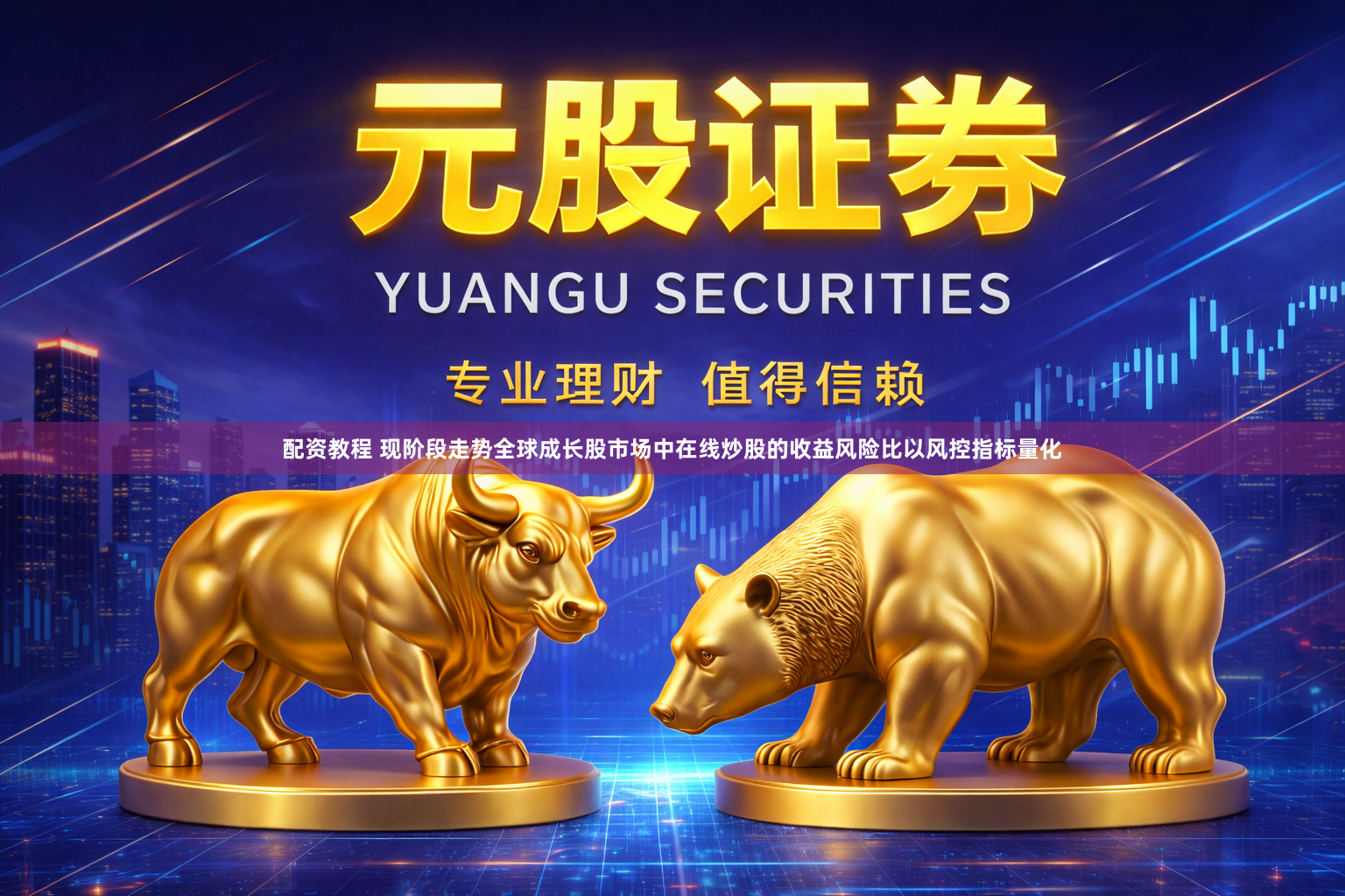 配资教程 现阶段走势全球成长股市场中在线炒股的收益风险比以风控指标量化
