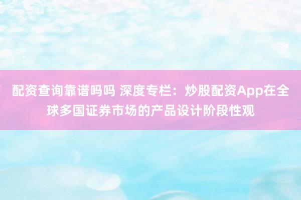配资查询靠谱吗吗 深度专栏：炒股配资App在全球多国证券市场的产品设计阶段性观
