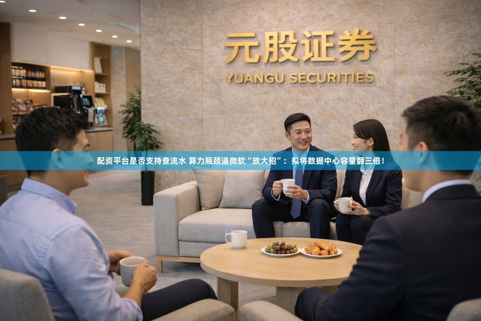 配资平台是否支持查流水 算力瓶颈逼微软“放大招”：拟将数据中心容量翻三倍！
