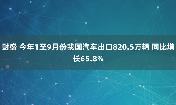 财盛 今年1至9月份我国汽车出口820.5万辆 同比增长65.8%
